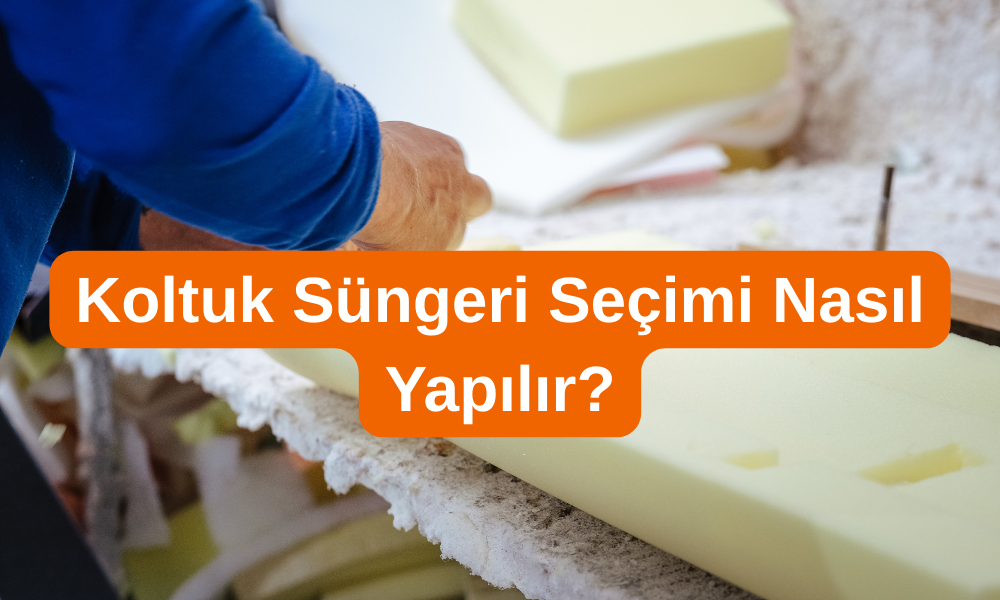 Koltuk Süngeri Seçimi Nasıl Yapılır?