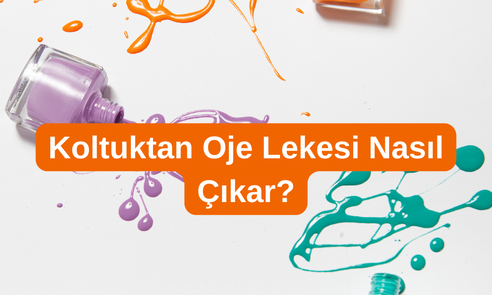 Koltuktan Oje Lekesi Nasıl Çıkar? (Detaylı Anlatım)