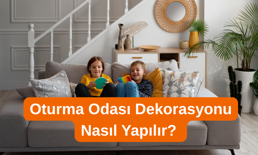 Oturma Odası Dekorasyonu Nasıl Yapılır?