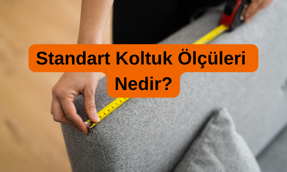 Standart Koltuk Ölçüleri Nedir?