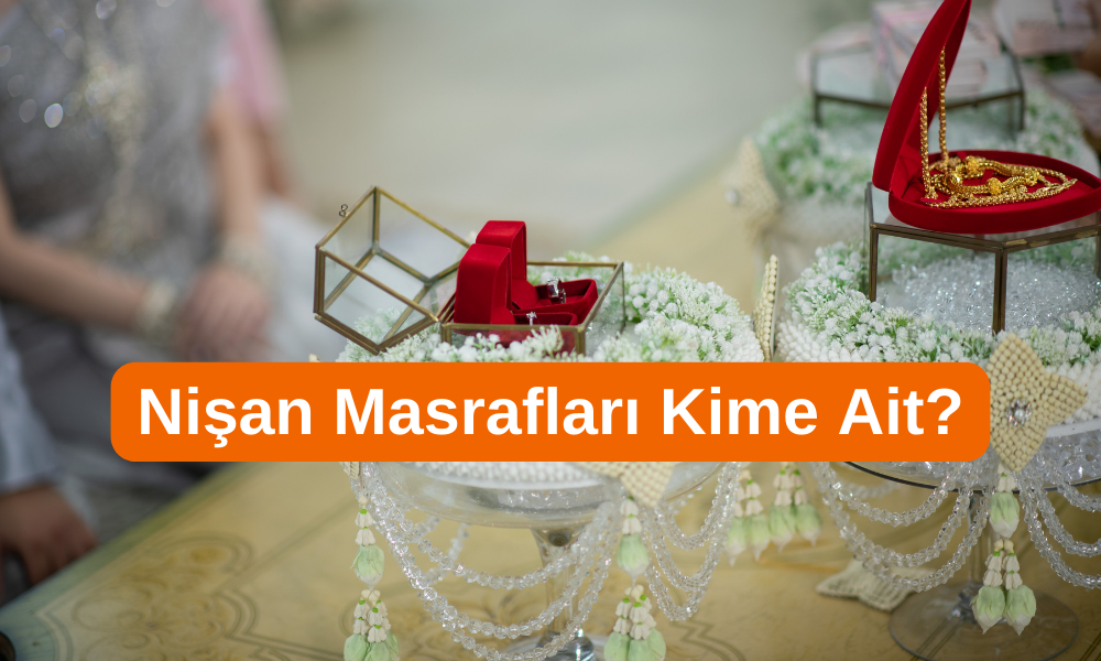 Nişan masrafları kime ait