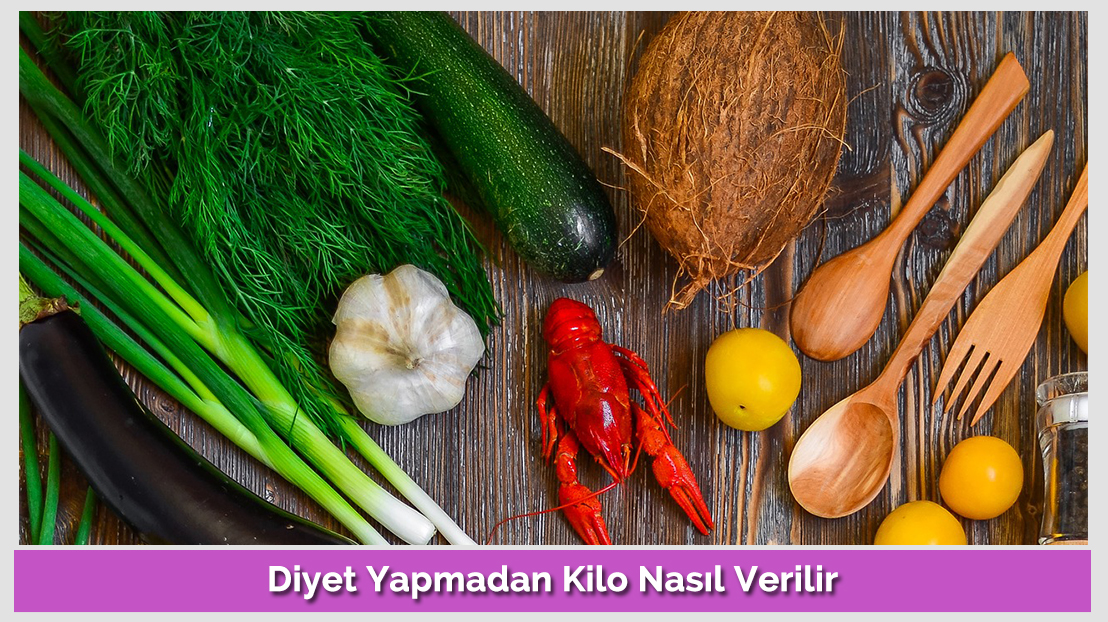 Diyet Yapmadan Kilo Nasıl Verilir