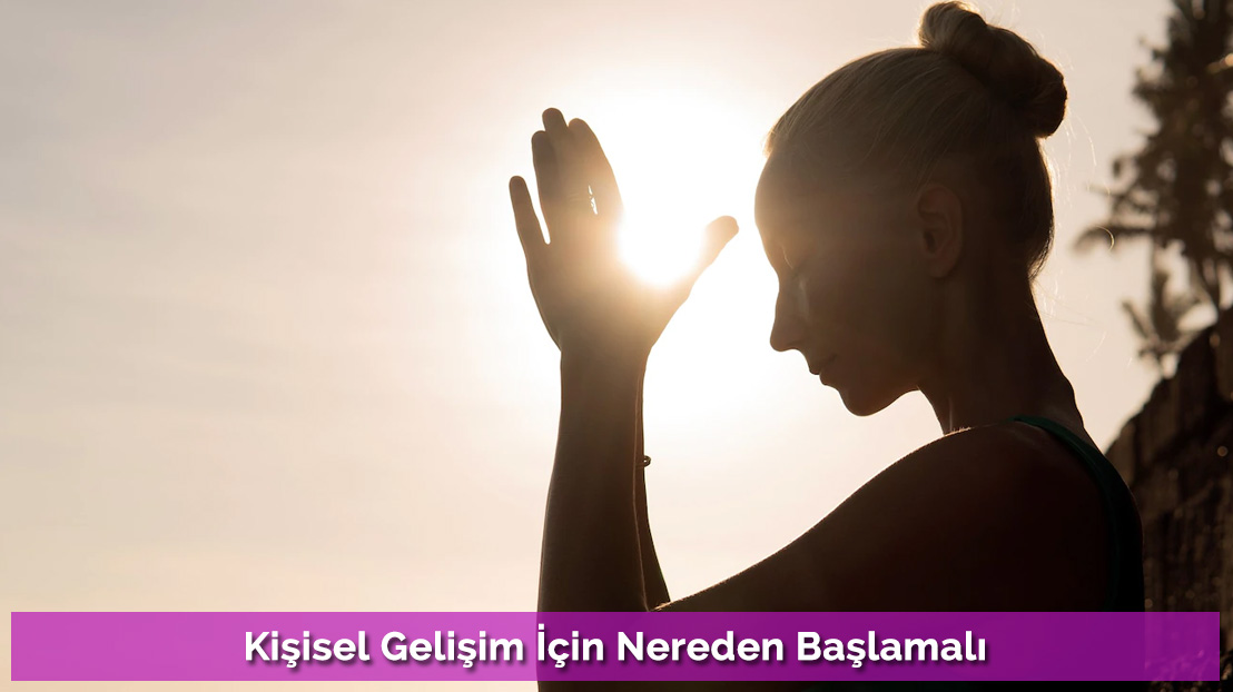 Kişisel Gelişim İçin Nereden Başlamalı