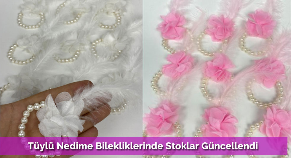 Tüylü Nedime Bilekliklerinde Stoklar Güncellendi
