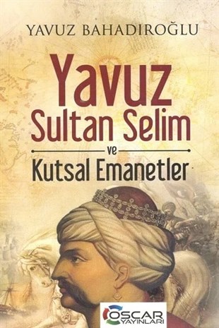Yavuz Sultan Selim Ve Kutsal Emanetler - Yavuz Bahadıroğlu