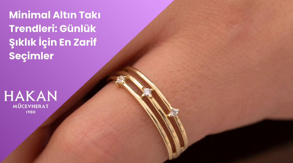 Minimal Altın Takı Trendleri: Günlük Şıklık İçin En Zarif Seçimler