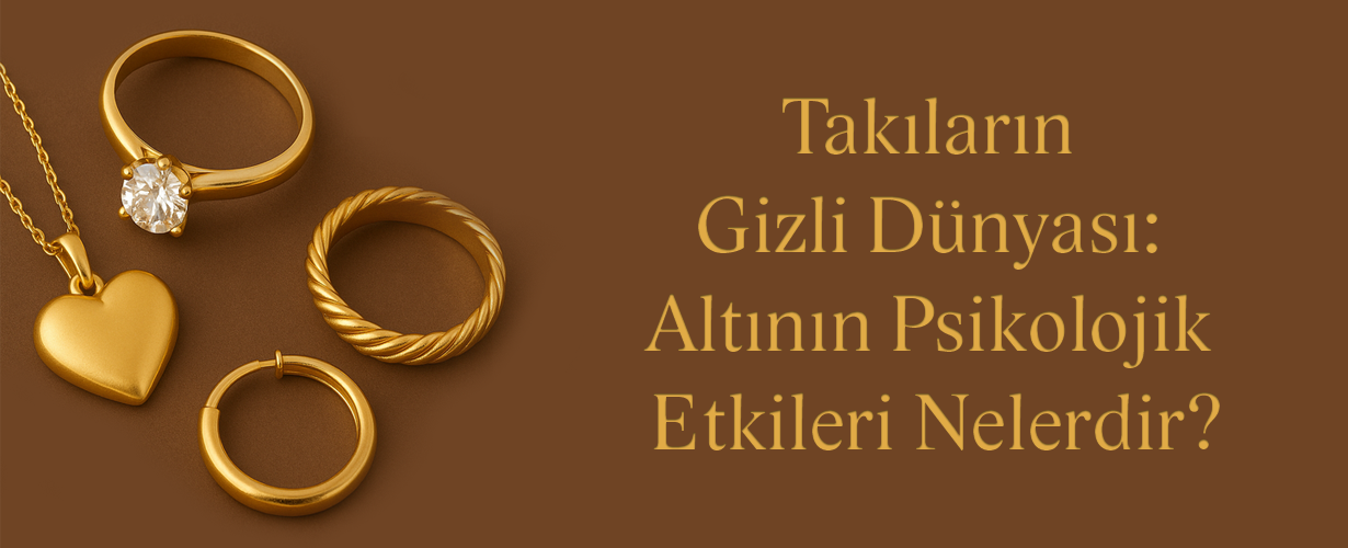 Takıların Gizli Dünyası: Altının Psikolojik Etkileri Nelerdir?
