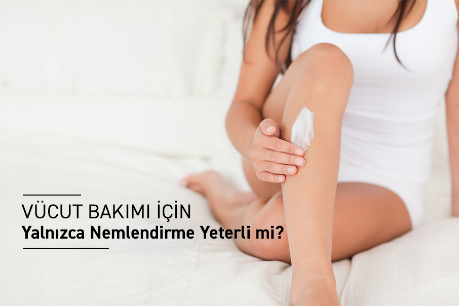 vucut-bakimi-icin-yalnizca-nemlendirme-yeterli-mi
