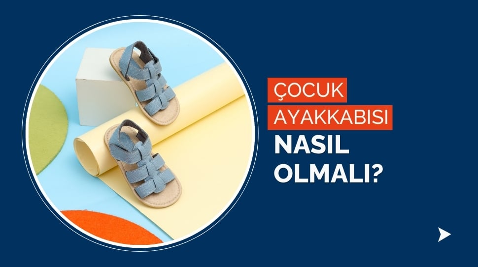Çocuk Ayakkabısı Nasıl Olmalı?