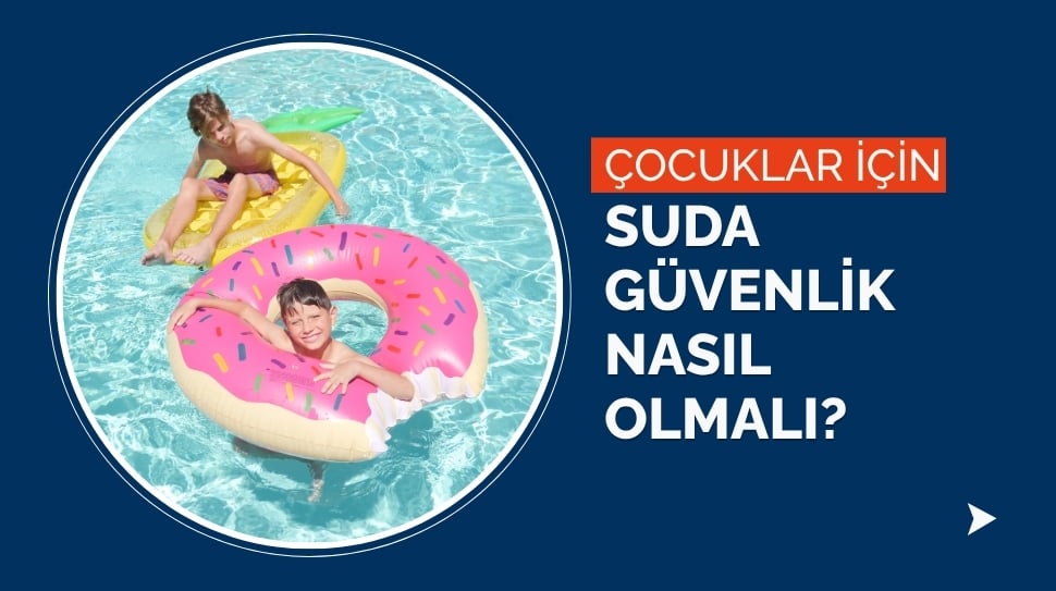 Çocuklar İçin Suda Güvenlik Nasıl Olmalı?