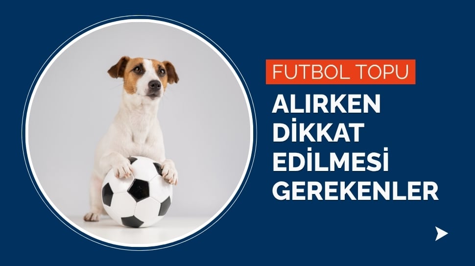 Futbol Topu Alırken Dikkat Edilmesi Gerekenler