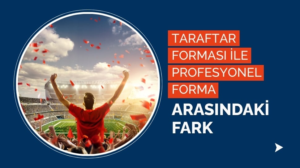 Taraftar Forması ile Profesyonel Forma Arasındaki Fark