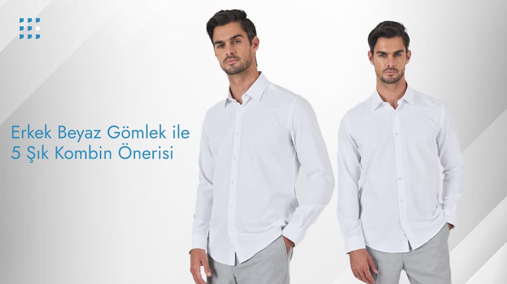 Erkek Beyaz Gömlek ile 5 Şık Kombin Önerisi
