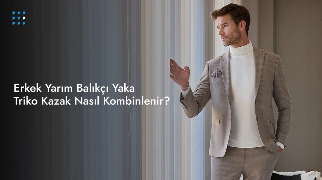 Erkek Yarım Balıkçı Yaka Triko Kazak Nasıl Kombinlenir?