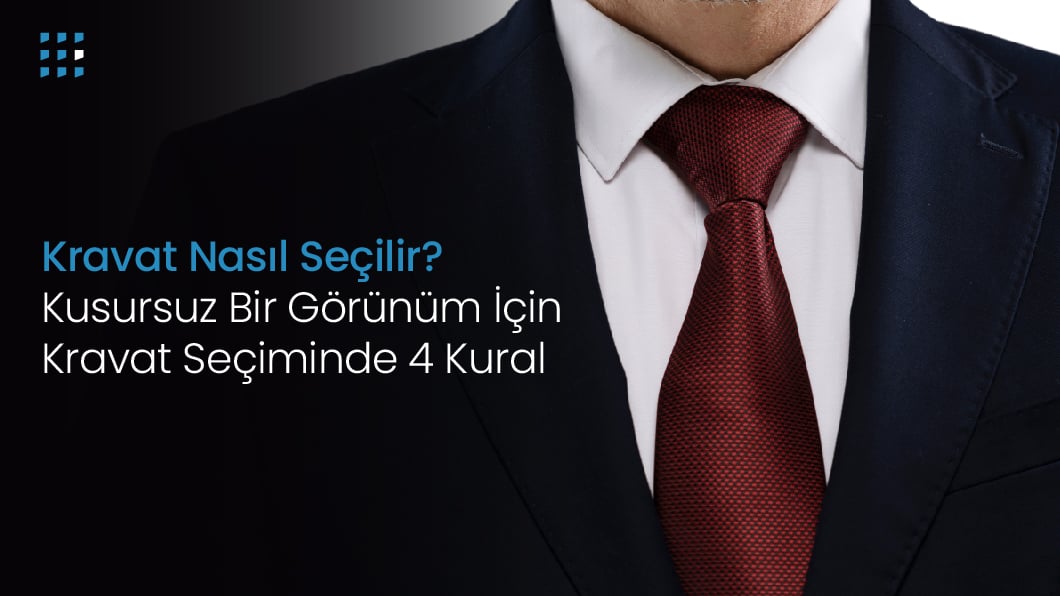 Kravat Nasıl Seçilir? Kusursuz Bir Görünüm İçin Kravat Seçiminde 4 Kural