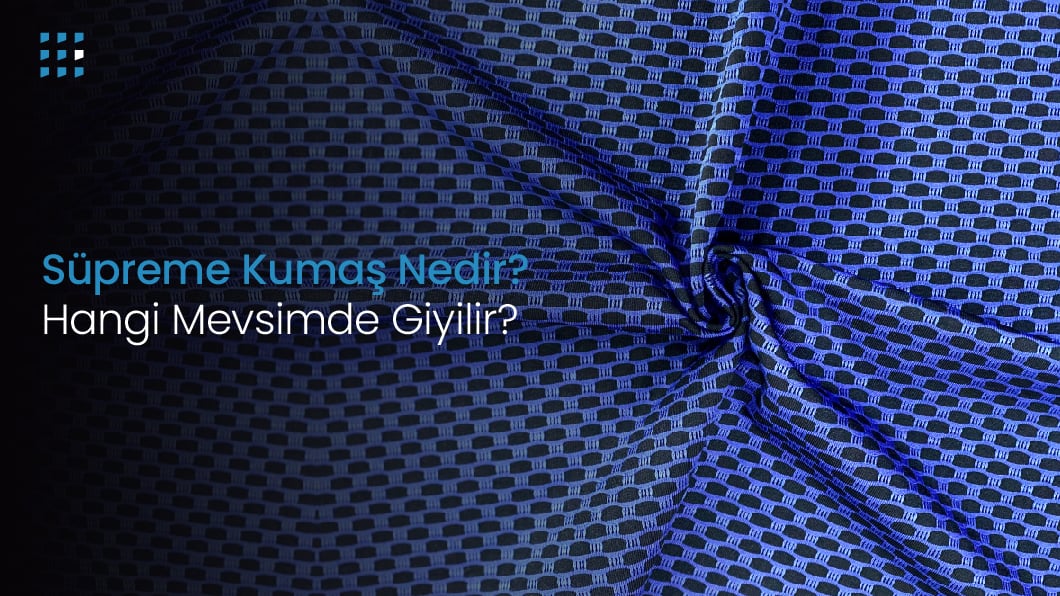 Süprem Kumaş Nedir? Hangi Mevsimde Giyilir?