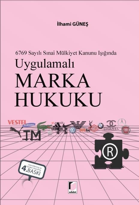 6769 Sayılı Sınai Mülkiyet Kanunu Işığında Uygulamalı Marka Hukuku