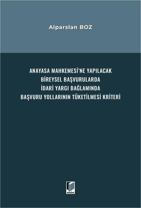 Anayasa Mahkemesi’ne Yapılacak Bireysel Başvurularda İdari Yargı Bağlamında Başvuru Yollarının Tüketilmesi Kriteri