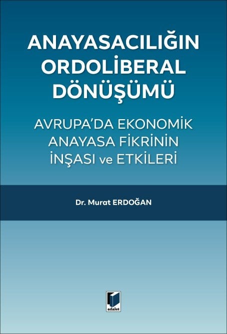 Anayasacılığın Ordoliberal Dönüşümü - Avrupa'da Ekonomik Anayasa Fikrinin İnşası ve Etkileri