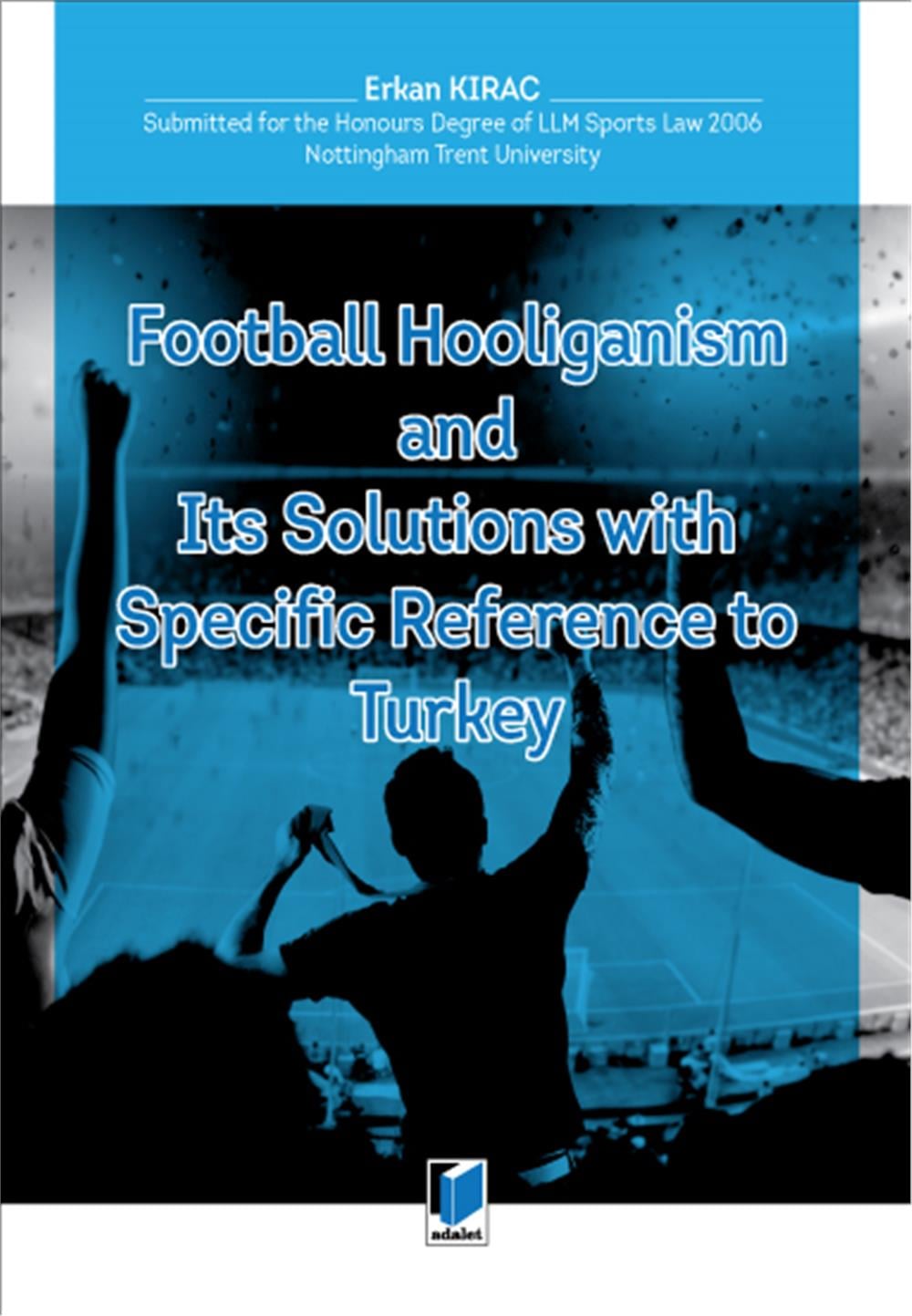 Football Hooliganism and Its Solutions with Specific Reference to Turkey
