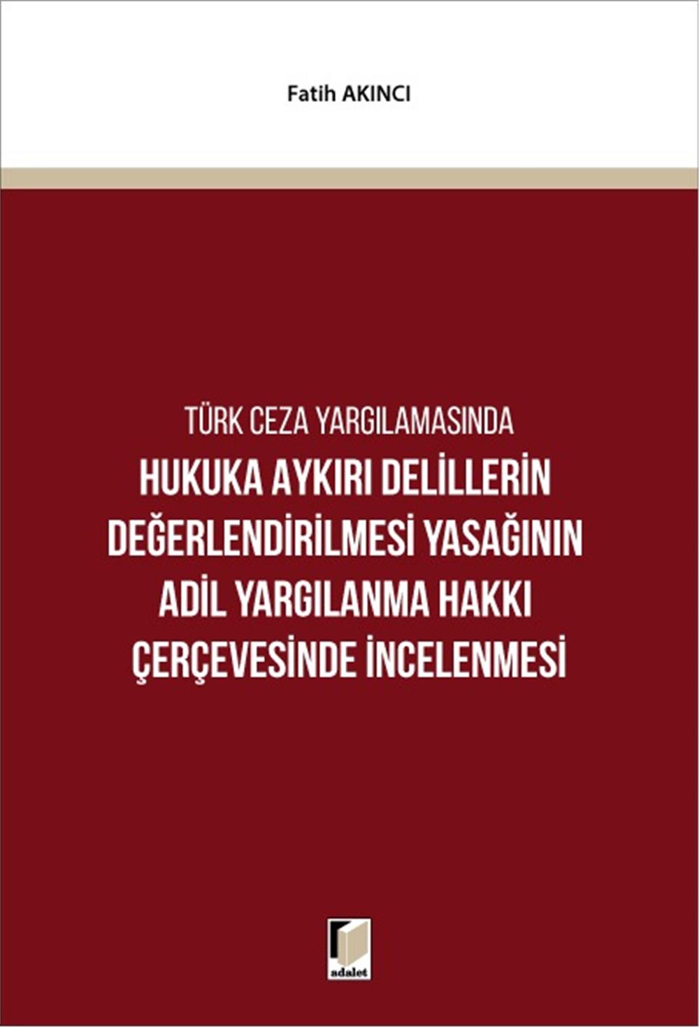 Hukuka Aykırı Delillerin Değerlendirilmesi Yasağının Adil Yargılanma Hakkı Çerçevesinde İncelenmesi