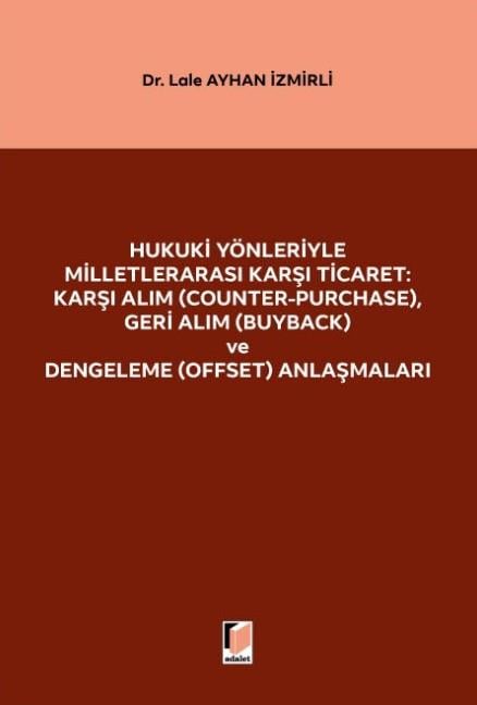 Hukuki Yönleriyle Milletlerarası Karşı Ticaret: Karşı Alım (Counter-Purchase), Geri Alım (Buyback) ve Dengeleme (Offset) Anlaşmaları