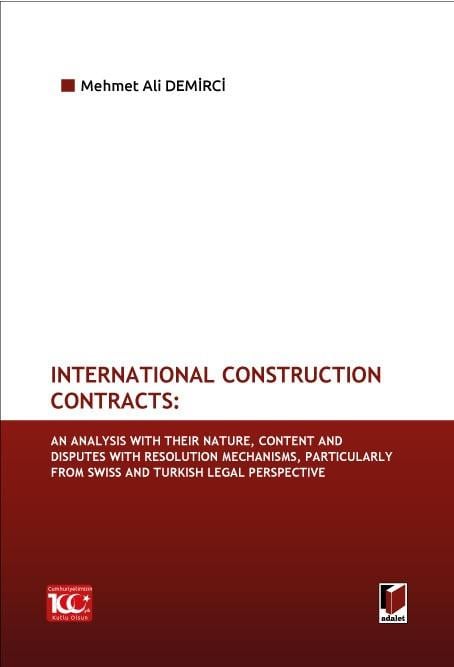 International Construction Contracts:An Analysis Of Their Nature, Content And Disputes With ResolutionMechanisms, Particularly From Swiss And Turkish Legal Perspective