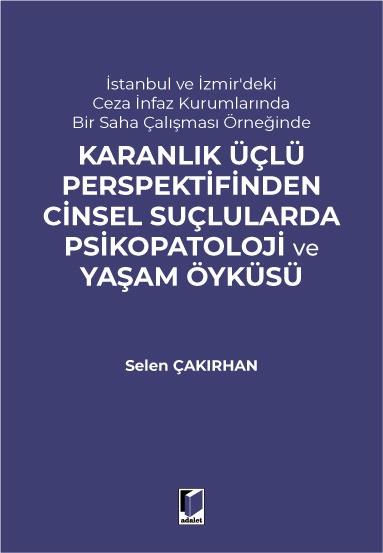 İstanbul ve İzmir'deki Ceza İnfaz Kurumlarında Bir Saha Çalışması Örneğinde Karanlık Üçlü Perspektifinden Cinsel Suçlularda Psikopatoloji ve Yaşam Öyküsü