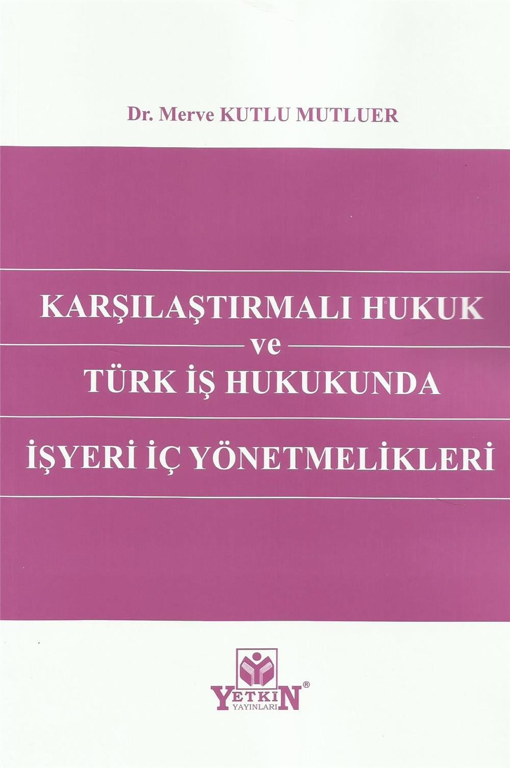 Karşılaştırmalı Hukuk ve Türk İş Hukukunda İşyeri İç Yönetmelikleri