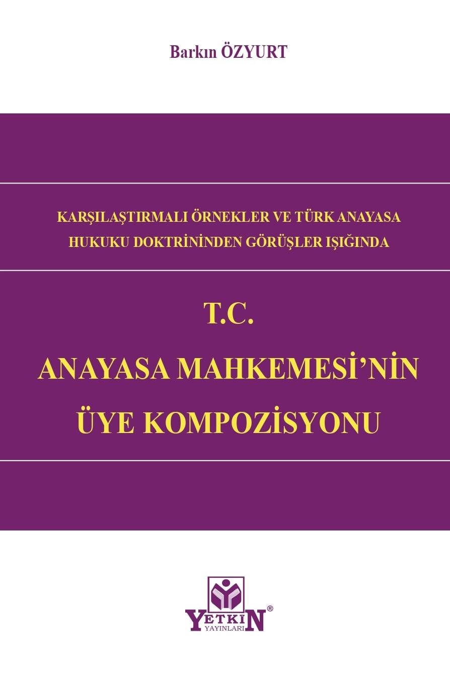 Karşılaştırmalı Örnekler ve Türk Anayasa Hukuku Doktrininden Görüşler Işığında T.C Anayasa Mahkemesi'nin Üye Kompozisyonu