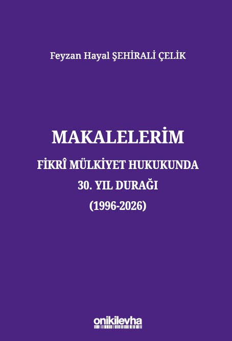 Makalelerim - Fikri Mülkiyet Hukukunda 30. Yıl Durağı (1996-2026)