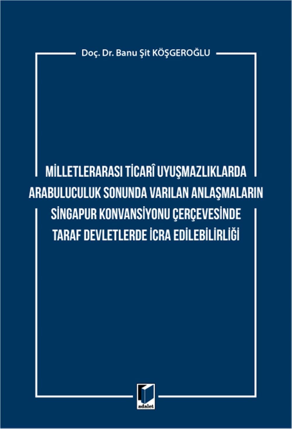 Milletlerarası Ticari Uyuşmazlıklarda Arabuluculuk Sonunda Varılan Anlaşmaların Singapur Konvansiyonu Çerçevesinde Taraf Devletlerde İcra Edilebilirliği