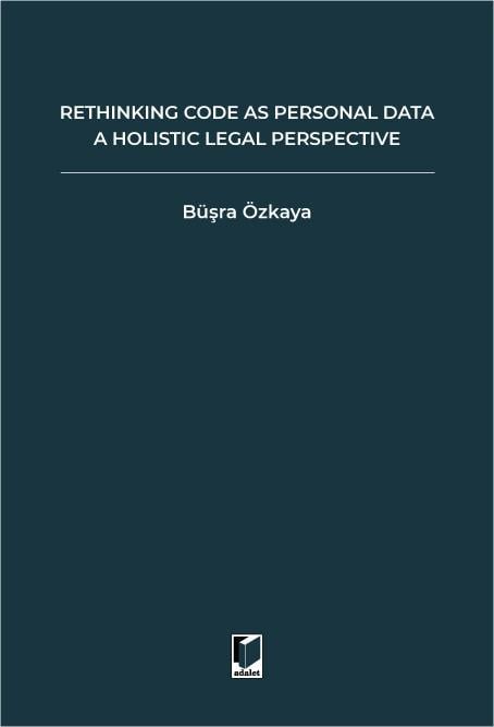 RETHINKING CODE AS PERSONAL DATA: A HOLISTIC LEGAL PERSPECTIVE Scrutinizing Implications of Code is Personal Data Argument for Data Protection Law and Regulation of Algorithms