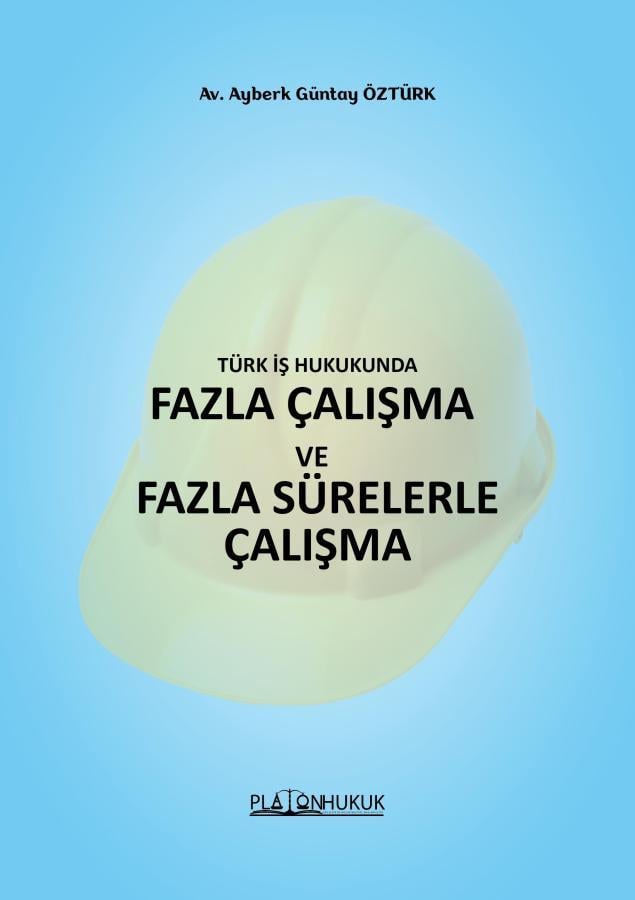 Türk İş Hukukunda Fazla Çalışma ve Fazla Sürelerle Çalışma