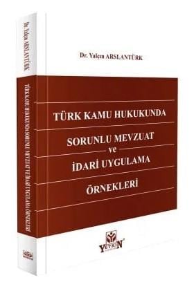 Türk Kamu Hukukunda Sorunlu Mevzuat ve İdari Uygulama Örnekleri