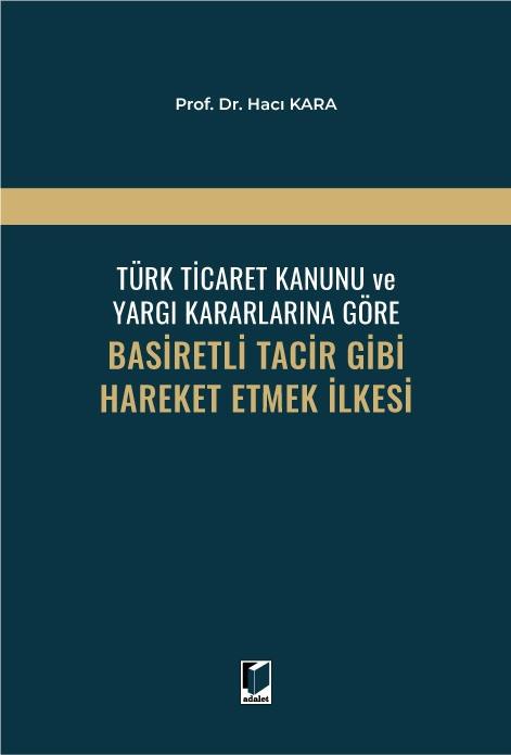 Türk Ticaret Kanunu ve Yargı Kararlarına Göre Basiretli Tacir Gibi Hareket Etmek İlkesi