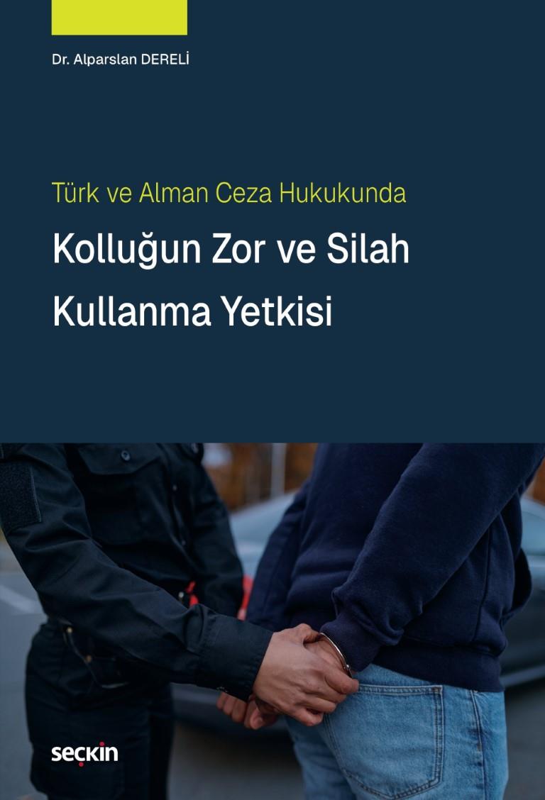 Türk ve Alman Ceza Hukukunda Kolluğun Zor ve Silah Kullanma Yetkisi
