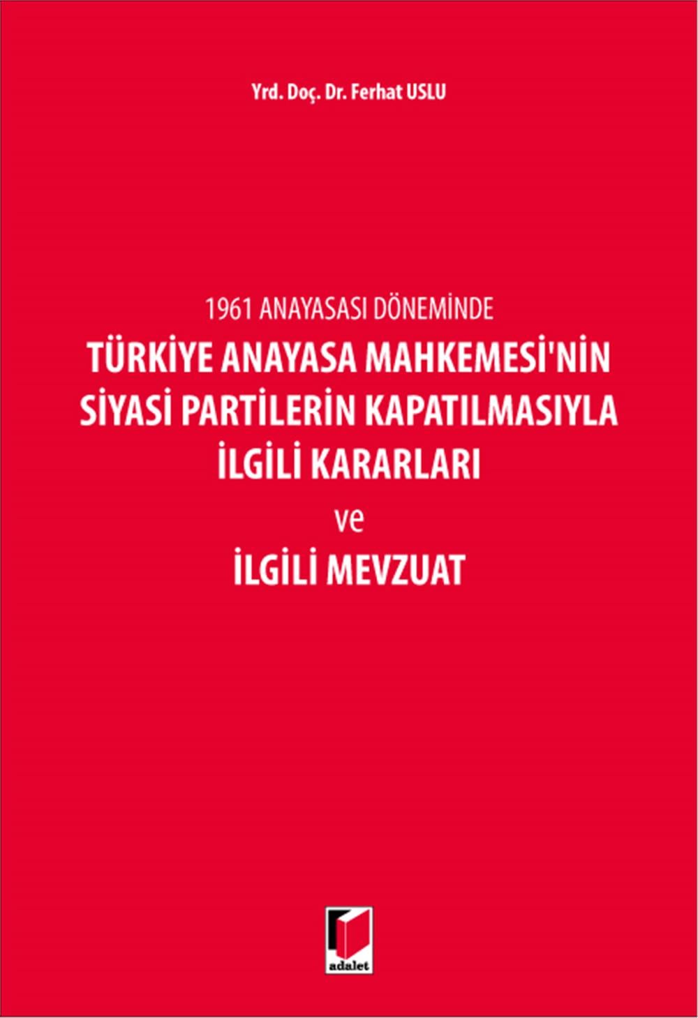 Türkiye Anayasa Mahkemesi'nin Siyasi Partilerin Kapatılmasıyla İlgili Kararları ve İlgili Mevzuat