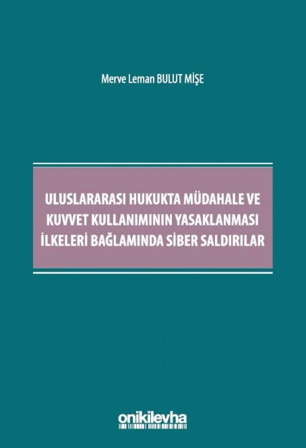 Uluslararası Hukukta Müdahale ve Kuvvet Kullanımının Yasaklanması İlkeleri Bağlamında Siber Saldırılar