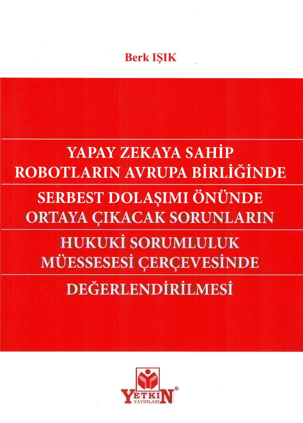 Yapay Zekaya Sahip Robotların Avrupa Birliğinde Serbest Dolaşımı Önünde Ortaya Çıkacak Sorunların Hukuki Sorumluluk Müessesesi Çerçevesinde Değerlendirilmesi