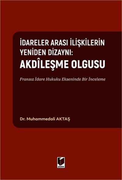 İdareler Arası İlişkilerin Yeniden Dizaynı: Akdileşme Olgusu Fransız İdare Hukuku Ekseninde Bir İnceleme