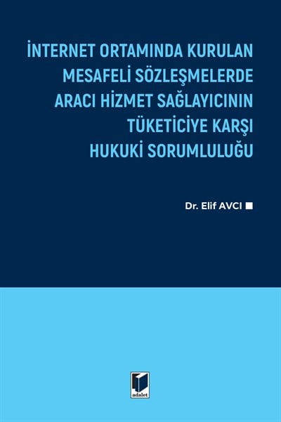 İnternet Ortamında Kurulan Mesafeli Sözleşmelerde Aracı Hizmet Sağlayıcının Tüketiciye Karşı Hukuki Sorumluluğu