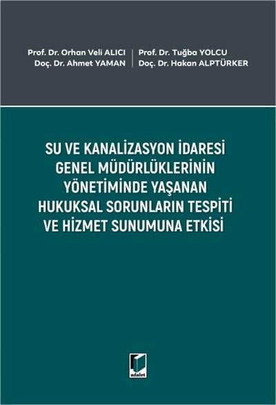 Su ve Kanalizasyon İdaresi Genel Müdürlüklerinin Yönetiminde Yaşanan Hukuksal Sorunların Tespiti ve Hizmet Sunumuna Etkisi
