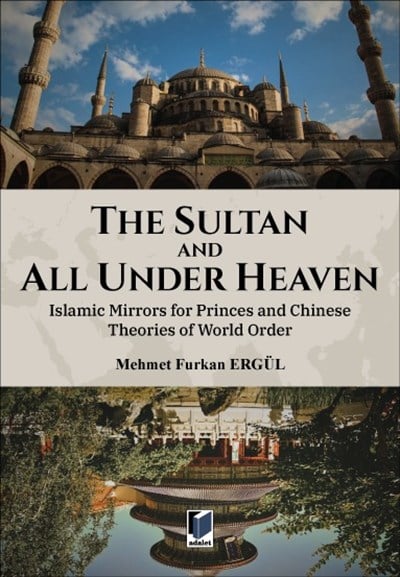 The Sultan And All Under Heaven: Islamic Mirrors for Princes and Chinese Theories World Order