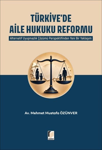 Türkiye'de Aile Hukuku Reformu: Alternatif Uyuşmazlık Çözümü Perspektifinden Yeni Bir Yaklaşım