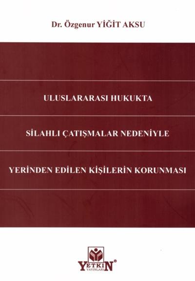 Uluslararası Hukukta Silahlı Çatışmalar Nedeniyle Yerinden Edilen Kişilerin Korunması