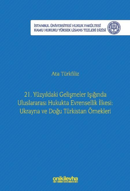 21. Yüzyıldaki Gelişmeler Işığında Uluslararası Hukukta Evrensellik İlkesi: Ukrayna Ve Doğu Türkistan Örnekleri
