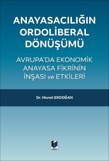 Anayasacılığın Ordoliberal Dönüşümü - Avrupa'da Ekonomik Anayasa Fikrinin İnşası ve Etkileri