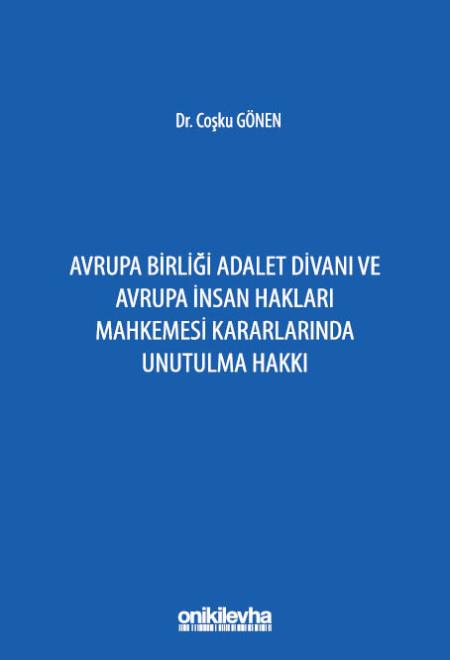 Avrupa Birliği Adalet Divanı ve Avrupa İnsan Hakları Mahkemesi Kararlarında Unutulma Hakkı
