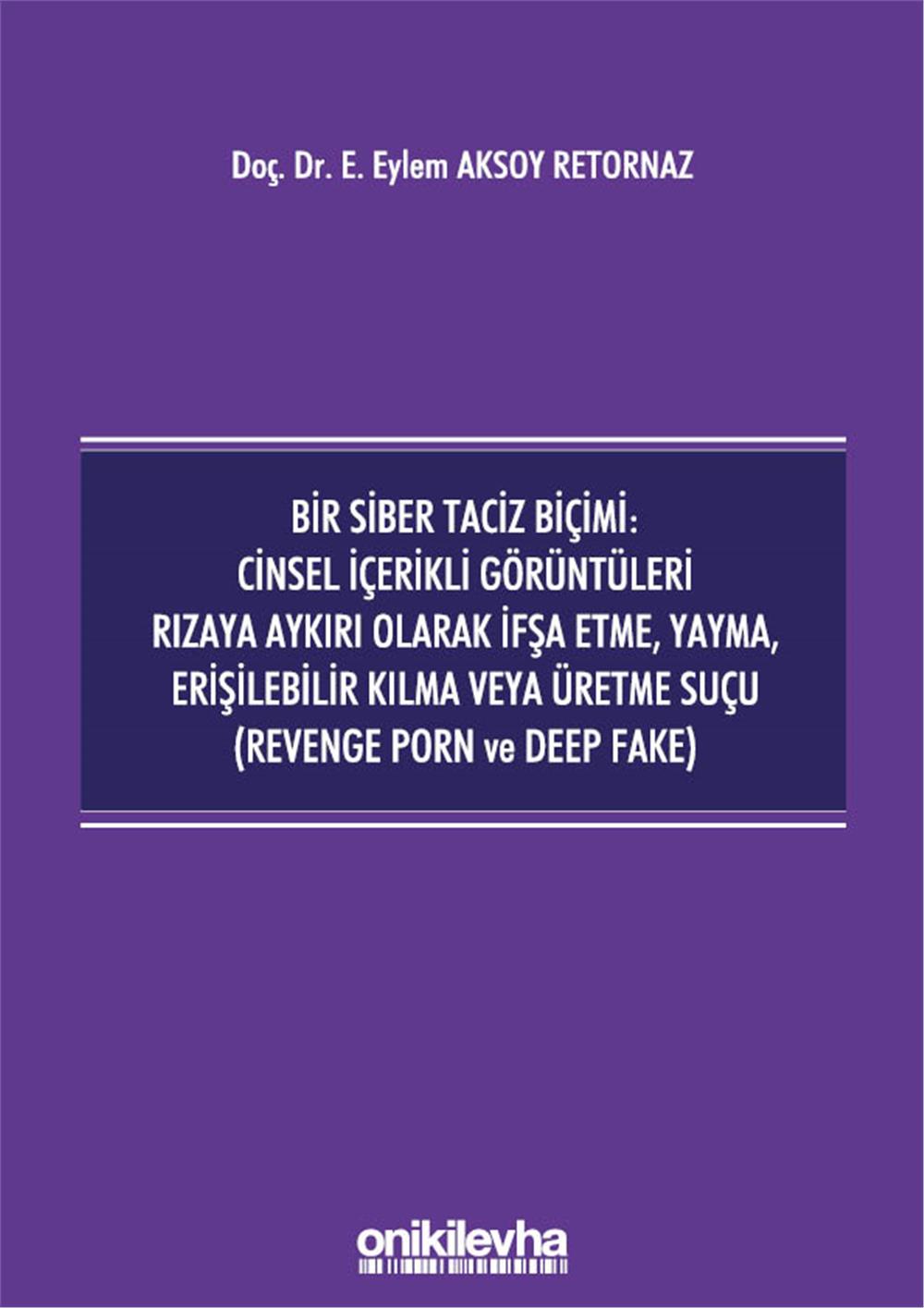 Bir Siber Taciz Biçimi : Cinsel İçerikli Görüntüleri Rızaya Aykırı Olarak İfşa Etme, Yayma, Erişilebilir Kılma veya Üretme Suçu (Revenge Porn ve Deep Fake)